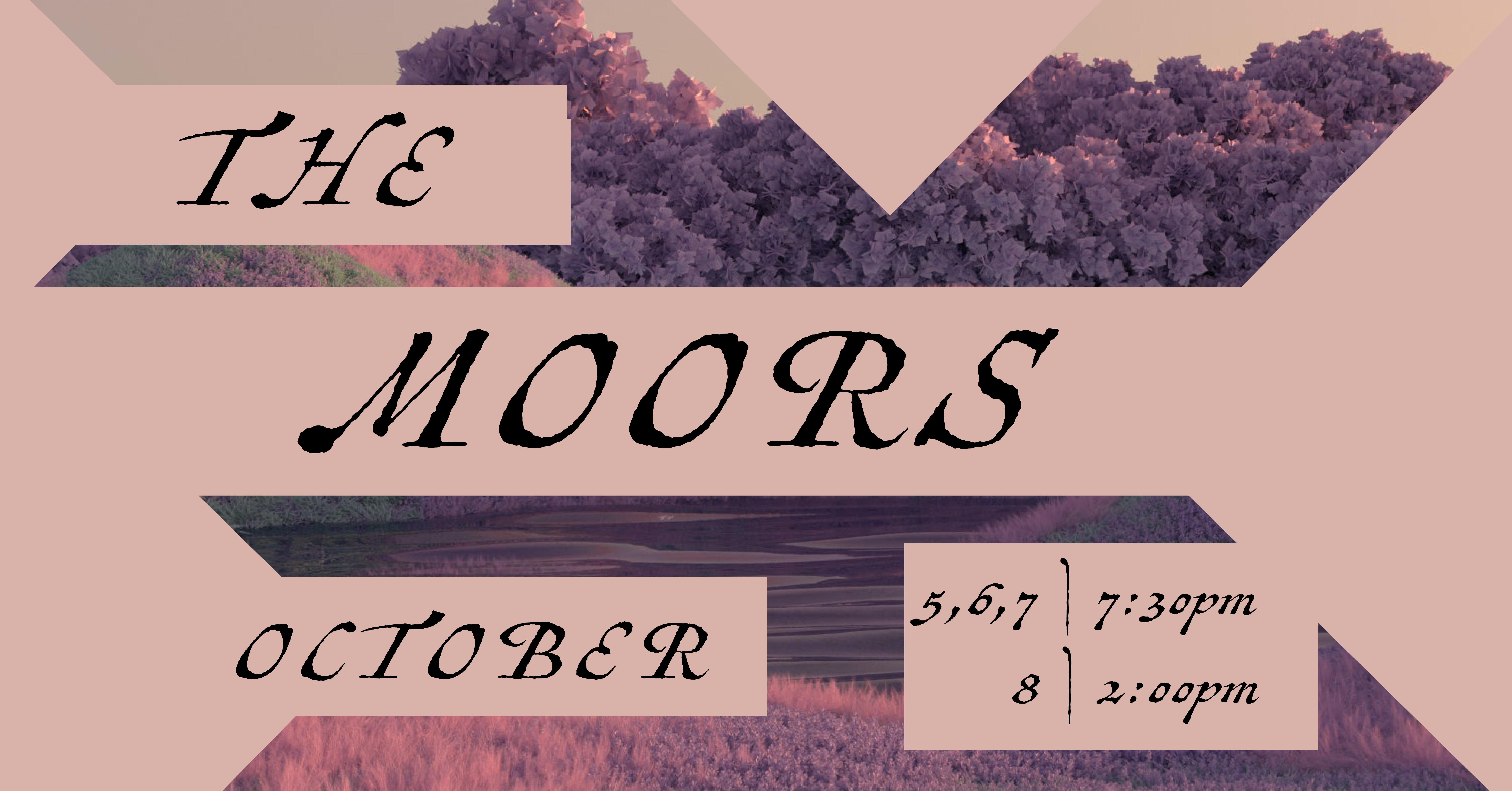 Poster of a pastoral season with mauve cut-outs that say "The Moors, October 5,6,7 at 7:30pm and October 8 at 2:00pm."