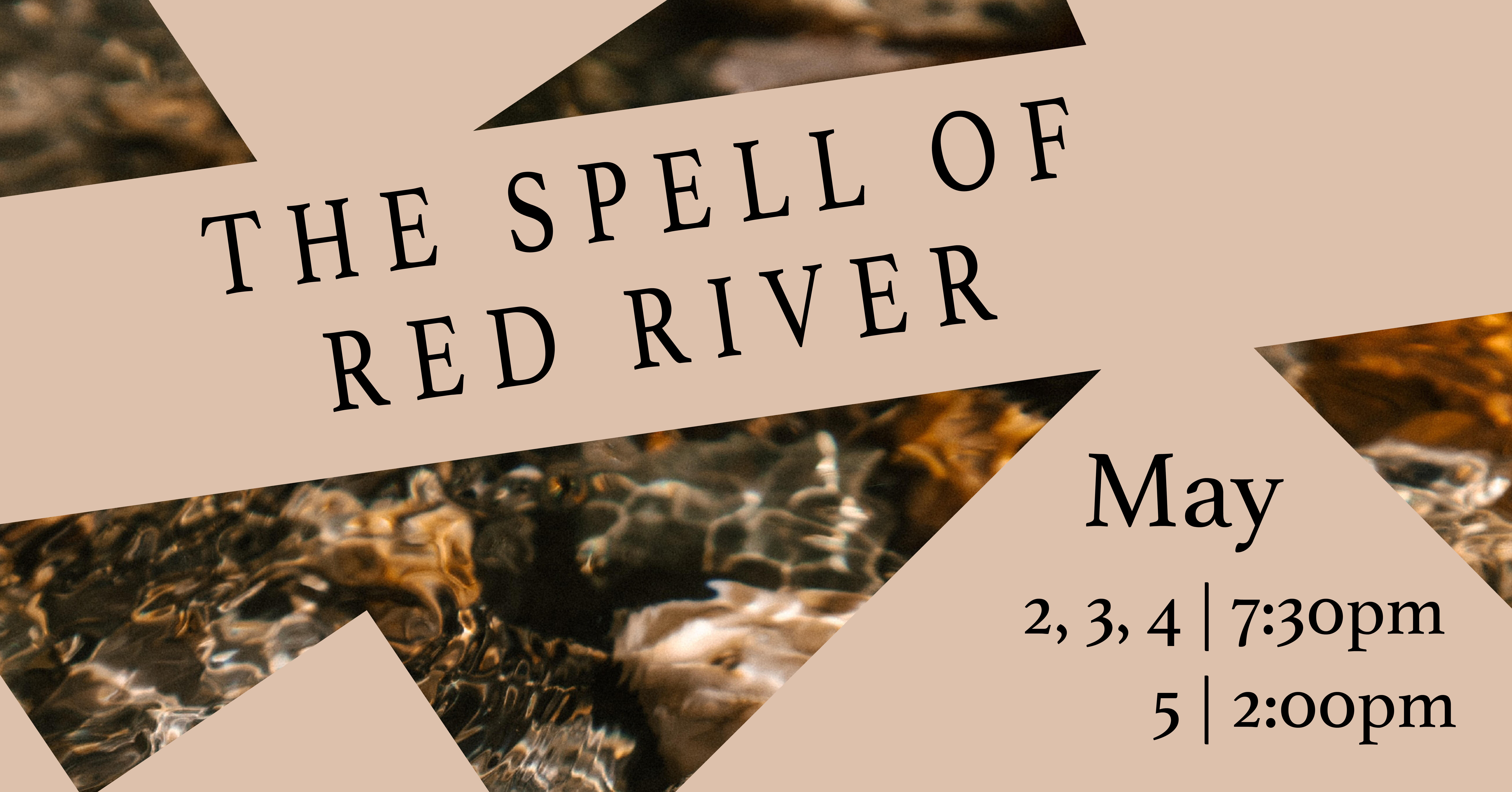 A picture of water running over red river rocks is framed by geometric cut-outs in light brownish red that say "The Spell fo Red River, May 2,3,4, 7:30pm, May 5, 2:00pm."