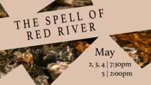 A picture of water running over red river rocks is framed by geometric cut-outs in light brownish red that say &quot;The Spell fo Red River, May 2,3,4, 7:30pm, May 5, 2:00pm.&quot;